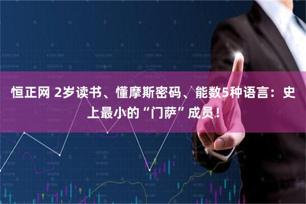 恒正网 2岁读书、懂摩斯密码、能数5种语言：史上最小的“门萨”成员！