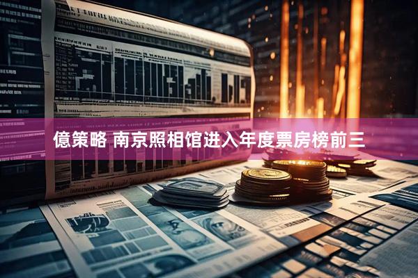 億策略 南京照相馆进入年度票房榜前三