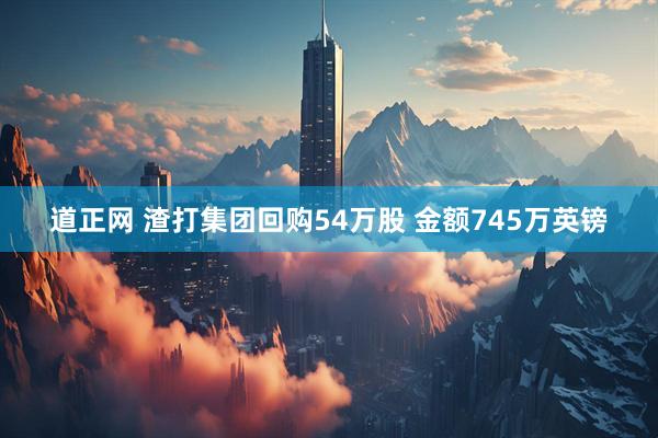 道正网 渣打集团回购54万股 金额745万英镑